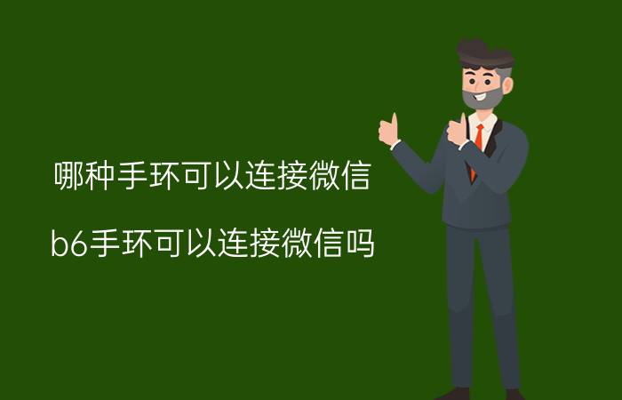 哪种手环可以连接微信 b6手环可以连接微信吗？